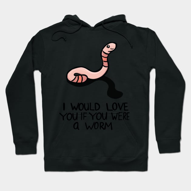 I would love you if you were a worm Hoodie by Carpesidera